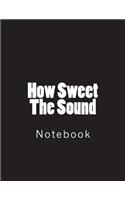 How Sweet The Sound: Notebook Large Size 8.5 x 11 Ruled 150 Pages