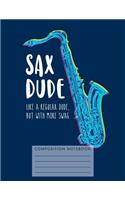 Sax Dude. Like a Regular Dude, But with More Swag. Composition Notebook