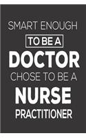 Smart Enough To Be A Doctor Chose To Be A Nurse Practitioner: Funny Nurse Appreciation Personal Diary Memory Book