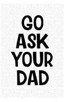 Go Ask Your Dad: A 6x9 Inch Matte Softcover Notebook Journal with 120 Blank Lined Pages and a Funny Parenting Cover Slogan