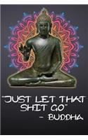 Just Let That Shit Go - Buddha: 108-Page Funny Swear Word Journal, Spirituality Satire, Inspirational Profanity Sarcasm Humor Notebook for Adults, Black Cover