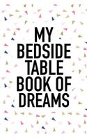 My Bedside Table Book of Dreams: A Matte Finished 6x9 Inch Softcover Journal Notebook with 120 Blank Lined Pages and an Uplifting Positive Dream Journal Cover Slogan