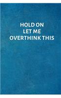 Hold On Let Me Overthink This: Office Lined Blank Notebook Journal with a funny saying on the outside