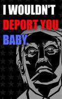 I Wouldn't Deport You Baby: Blank Lined Notebook Journal Diary Composition Notepad 120 Pages 6x9 Paperback Flag