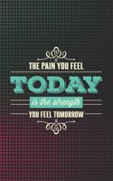 The Pain You Feel Today Is the Strength You Feel Tomorrow