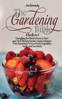 The Gardening Bible: 4 Books in 1: Everything You Need to Know to Start your First Thriving Garden, Using Containers, Pots, Raised Beds to Grow Fruits, Vegetables, Herbs