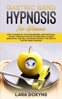 Gastric Band Hypnosis For Women: How To Burn Fat, Stop Disordered And Emotional Eating Through Positive Affirmations, Guided Meditation, And Self-Hypnosis Without The Risk Of Gastri