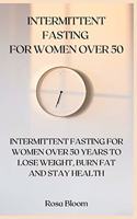 Intermittent Fasting for Women Over 50: Intermittent Fasting for Women Over 50 Years to Lose Weight, Burn Fat and Stay Health