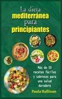 La dieta mediterra&#769;nea para principiantes: Ma&#769;s de 50 recetas fa&#769;ciles y sabrosas para una salud duradera