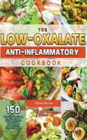 Low-Oxalate Anti-Inflammatory Cookbook: 150 Healthy Recipes for Beginners to Manage Inflammation, Pain and Kidney Stones