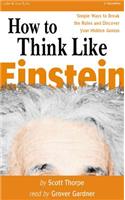 How to Think Like Einstein: Simple Ways to Solve Impossible Problems