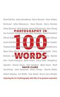 Photography in 100 Words: Exploring the Art of Photography with Fifty of Its Greatest Masters