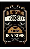 I'm Not Saying Bosses Suck But a Boss Is a Boss: Coworker Lined Notebook Gift