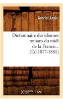 Dictionnaire Des Idiomes Romans Du MIDI de la France. Tome 1 (Éd.1877-1881)