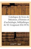 Catalogue de Livres de Littérature, d'Histoire Et d'Archéologie Composant La Bibliothèque