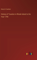 History of Taxation in Rhode Island to the Year 1790