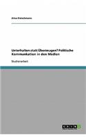 Unterhalten statt Überzeugen? Politische Kommunkation in den Medien