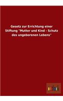 Gesetz Zur Errichtung Einer Stiftung Mutter Und Kind - Schutz Des Ungeborenen Lebens