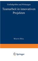 Teamarbeit in Innovativen Projekten: Einflussgrossen Und Wirkungen