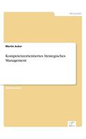Kompetenzorientiertes Strategisches Management: (German)
