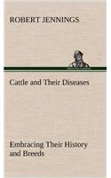 Cattle and Their Diseases Embracing Their History and Breeds, Crossing and Breeding, And Feeding and Management; With the Diseases to which They are Subject, And The Remedies Best Adapted to their Cure: (English)
