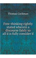 Free-thinking rightly stated wherein a discourse falsly so all'd is fully consider'd