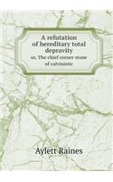 A refutation of hereditary total depravity or, The chief corner stone of calvinistic