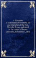 discourse in commemoration of the life and character of the Hon. Nicholas Brown, delivered in the chapel of Brown university, November 3, 1841