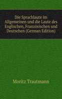 Die Sprachlaute im Allgemeinen und die Laute des Englischen, Franzosischen und Deutschen (German Edition)