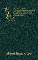 M. Tullii Ciceronis Tusculanarum Disputationum Libri Quinque, Ed. R. Kuhner (Latin Edition)