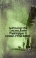 La Pathologie Des Emotions; Etudes Physiologiques Et Cliniques (French Edition)