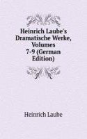 Heinrich Laube's Dramatische Werke, Volumes 7-9 (German Edition)