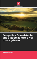 Perspetiva feminista de que a pobreza tem a ver com o género