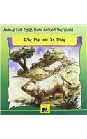 Why Pigs are So Dirty: (ANIMAL FOLK TALES FROM AROUND THE WORLD)