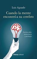Cuando la mente encontro a su cerebro: Escritos sobre neurociencia y psicologia