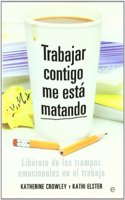 Trabajar contigo me esta matando : liberate de las trampas emocionales en el trabajo