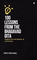 100 Lessons from the Bhagavad Gita : Insights from the Wisdom of Lord Krishna