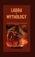 Labbu of Mythology: Deciphering the Mysteries of a Mesopotamian Monster(Ancient Monsters and Myths)