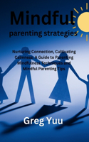Mindful parenting strategies: Nurturing Connection, Cultivating Calmness: A Guide to Parenting Mindfulness Techniques and Mindful Parenting Tips