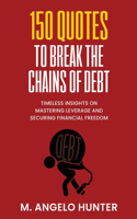 150 Quotes to Break the Chains of Debt: Timeless Insights on Mastering Leverage and Securing Financial Freedom(Applicable Wisdom for Success)