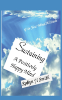 Sustaining A Positively - Happy Mind