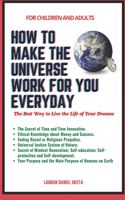 How to Make the Universe Work for You Everyday