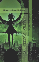 Astral Awakening: The Astral world series; book 1(1 The Astral World)