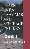 Learn Latin Grammar and Sentence Pattern: Book I