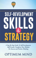 Self-Development Skills and Strategy: A Step By Step Guide To Self Development, Self Growth, Transform Your Mindset For Success And Positive Thinking