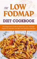 Low FODMAP Diet Cookbook: The Beginners Guide to Heal Your Gut, Manage Digestive Disorder and IBS with Delicious Recipes