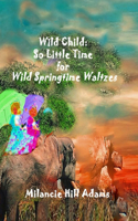 Wild Child: So Much to Do! So Little Time! To Take a Waltz on the Wild Side of Spring