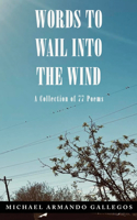 Words to Wail into the Wind: A Collection of 77 Poems