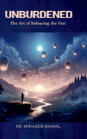Unburdened: The Art of Releasing the Past