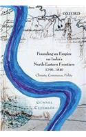 Founding an Empire on India's North-Eastern Frontiers, 1790-1840